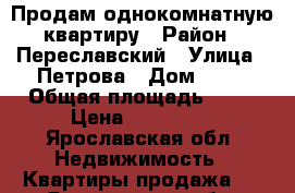 Продам однокомнатную квартиру › Район ­ Переславский › Улица ­ Петрова › Дом ­ 28 › Общая площадь ­ 31 › Цена ­ 400 000 - Ярославская обл. Недвижимость » Квартиры продажа   . Ярославская обл.